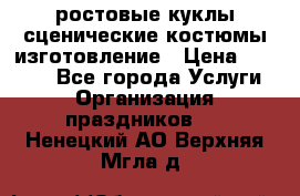 ростовые куклы.сценические костюмы.изготовление › Цена ­ 15 000 - Все города Услуги » Организация праздников   . Ненецкий АО,Верхняя Мгла д.